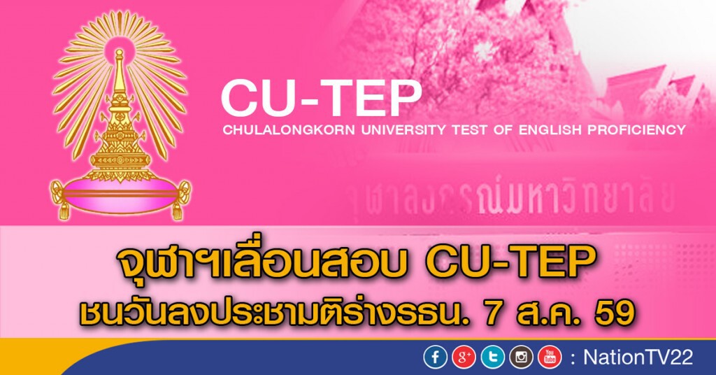 จุฬาฯเลื่อนสอบ CU-TEP ชนวันลงประชามติร่างรธน. 7 ส.ค. 59 จุฬาฯเลื่อนสอบ CU-TEP ชนวันลงประชามติร่างรธน. 7 ส.ค. 59