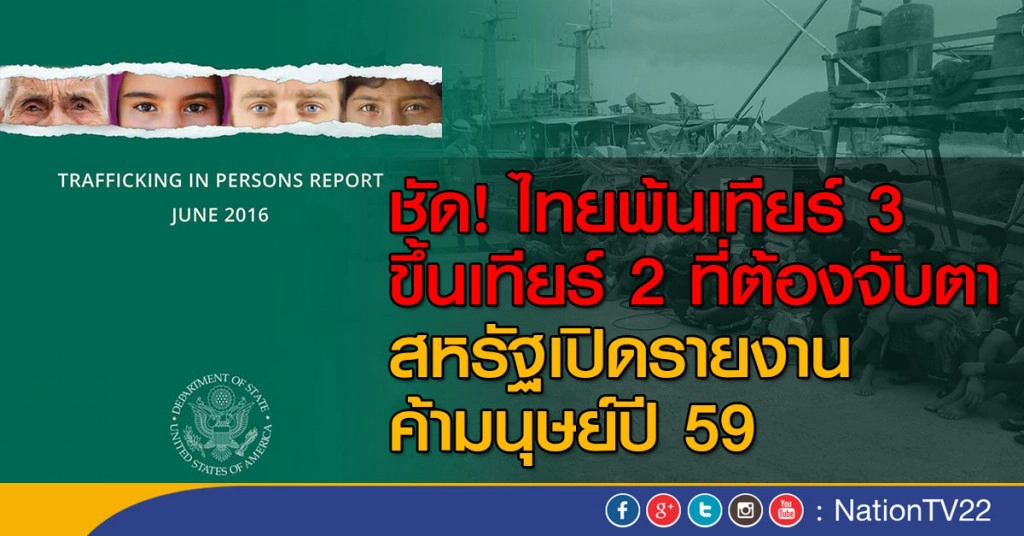 ชัด!ไทยพ้นเทียร์ 3 ขึ้นเทียร์ 2 ที่ต้องจับตา 
สหรัฐเปิดรายงานค้ามนุษย์ปี 59