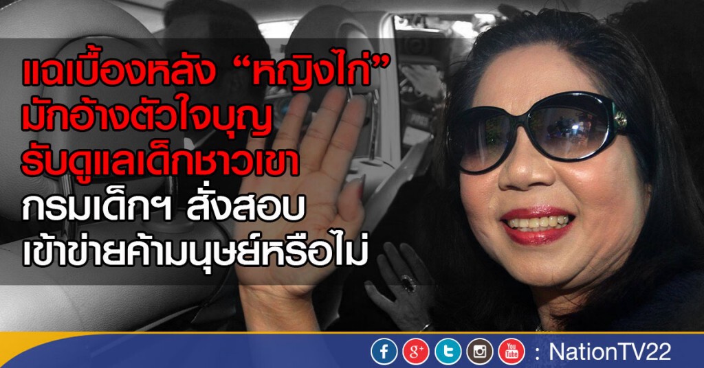 แฉพฤติการณ์ หญิงไก่ มักอ้างตัวใจบุญรับดูแลเด็กชาวเขา แฉพฤติการณ์ หญิงไก่ มักอ้างตัวใจบุญรับดูแลเด็กชาวเขา