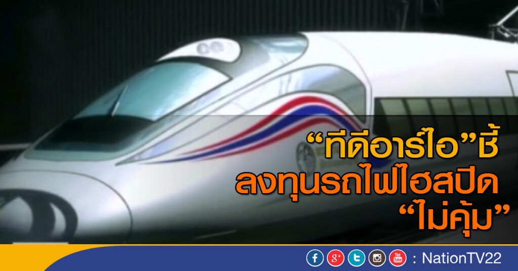 ทีดีอาร์ไอชี้ ลงทุนรถไฟไฮสปีดไม่คุ้ม ทีดีอาร์ไอชี้ ลงทุนรถไฟไฮสปีดไม่คุ้ม