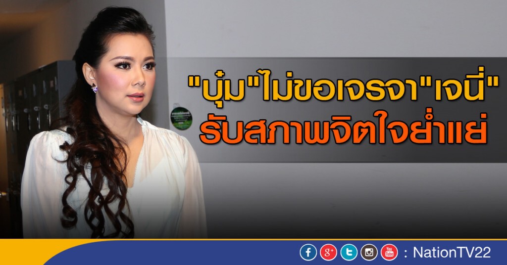 "บุ๋ม" ไม่ขอเจรจา "เจนี่" รับสภาพจิตใจย่ำแย่ "บุ๋ม" ไม่ขอเจรจา "เจนี่" รับสภาพจิตใจย่ำแย่