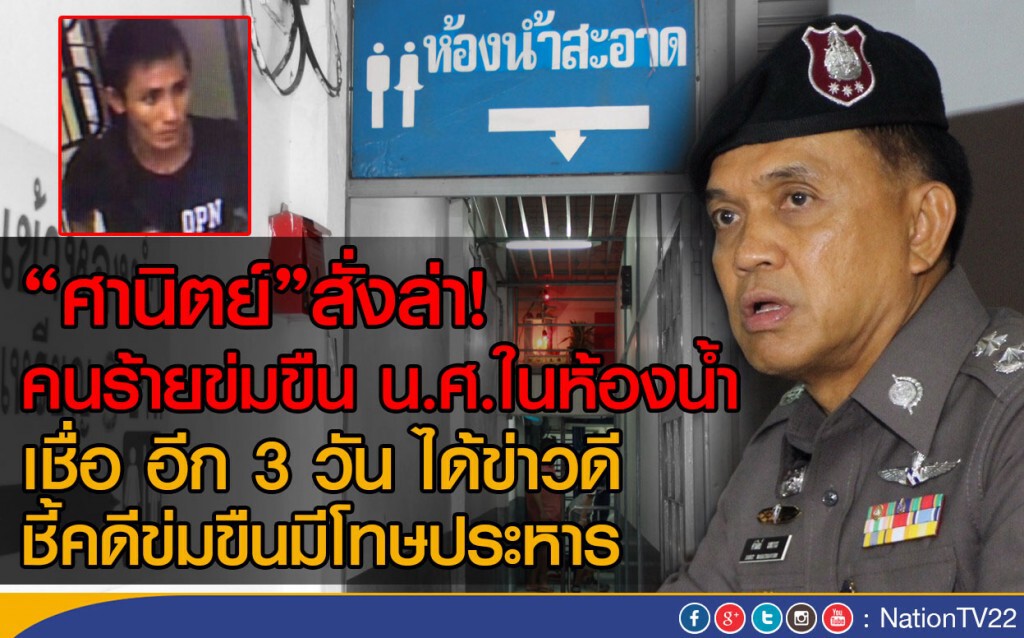 "ศานิตย์"สั่งล่า! คนร้ายข่มขืน น.ศ.ในห้องน้ำ 
เชื่อ อีก 3 วัน ได้ข่าวดี ชี้คดีข่มขืนมีโทษประหาร