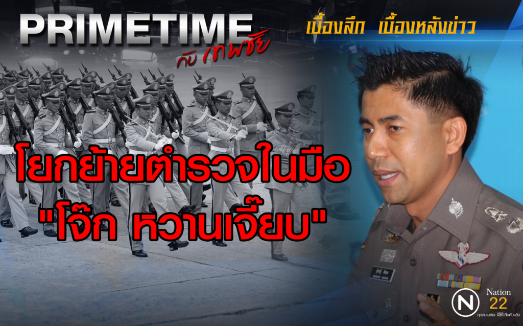 "PRIMETIME กับ เทพชัย" : โยกย้ายตำรวจในมือ "โจ๊ก หวานเจี๊ยบ"