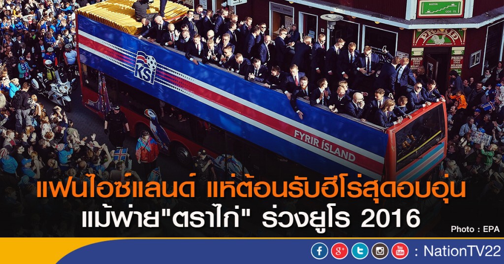 แฟนไอซ์แลนด์ แห่ต้อนรับฮีโร่สุดอบอุ่น แม้พ่าย"ตราไก่" ร่วงยูโร 2016