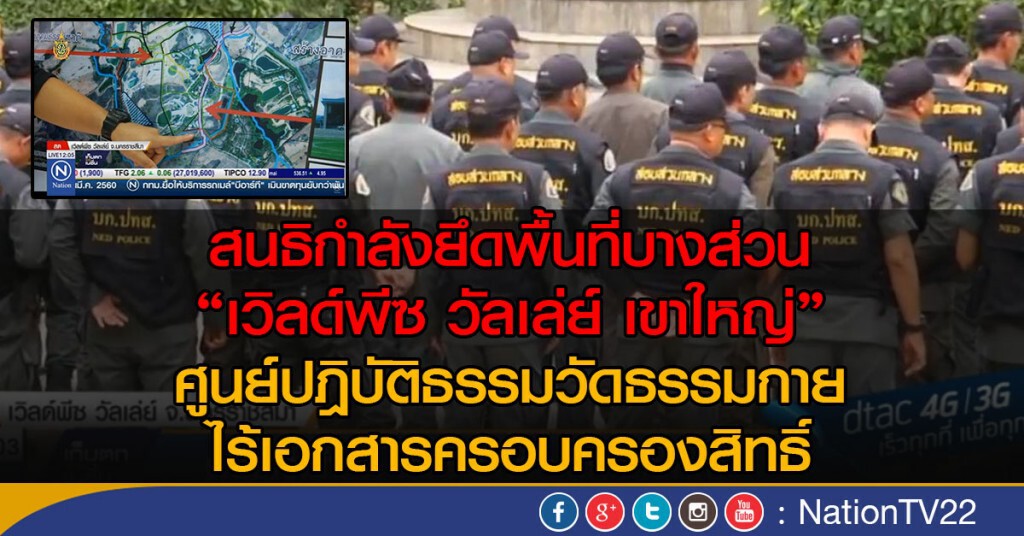 ตำรวจเข้ายึด เวิลด์พีซวัลเล่ย์ เขาใหญ่