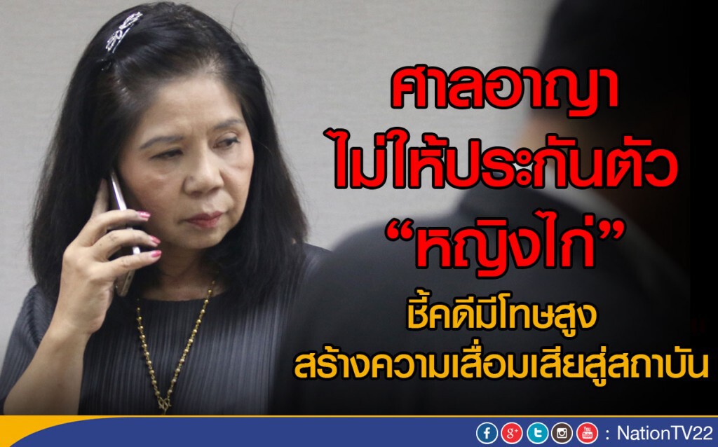 ศาลอาญา ไม่ให้ประกันตัว "หญิงไก่"
ชี้ คดีโทษสูง สร้างความเสื่อมเสียสู่สถาบัน
