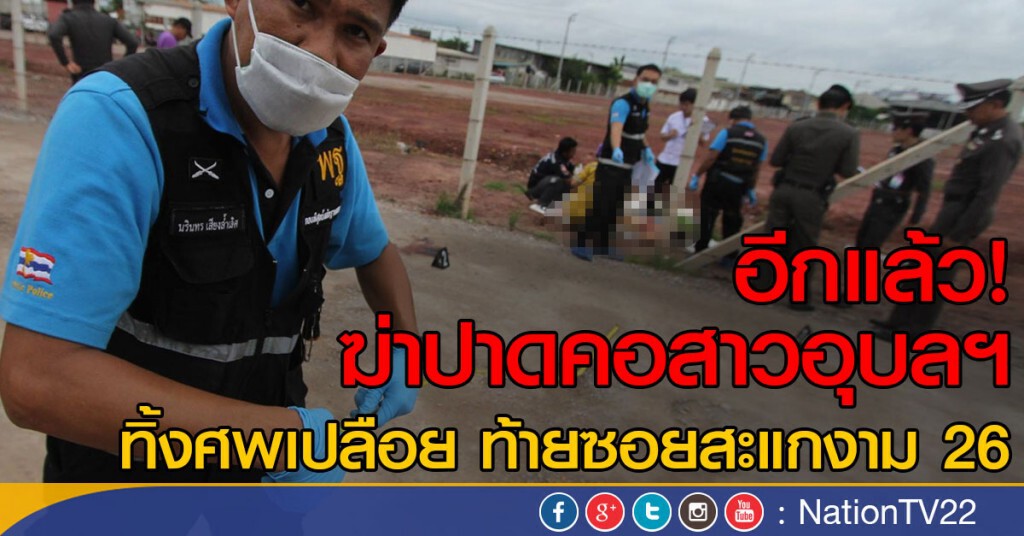 อีกแล้ว!
ฆ่าปาดคอสาวอุบลฯ
ทิ้งศพเปลือย ท้ายซอยสะแกงาม 26