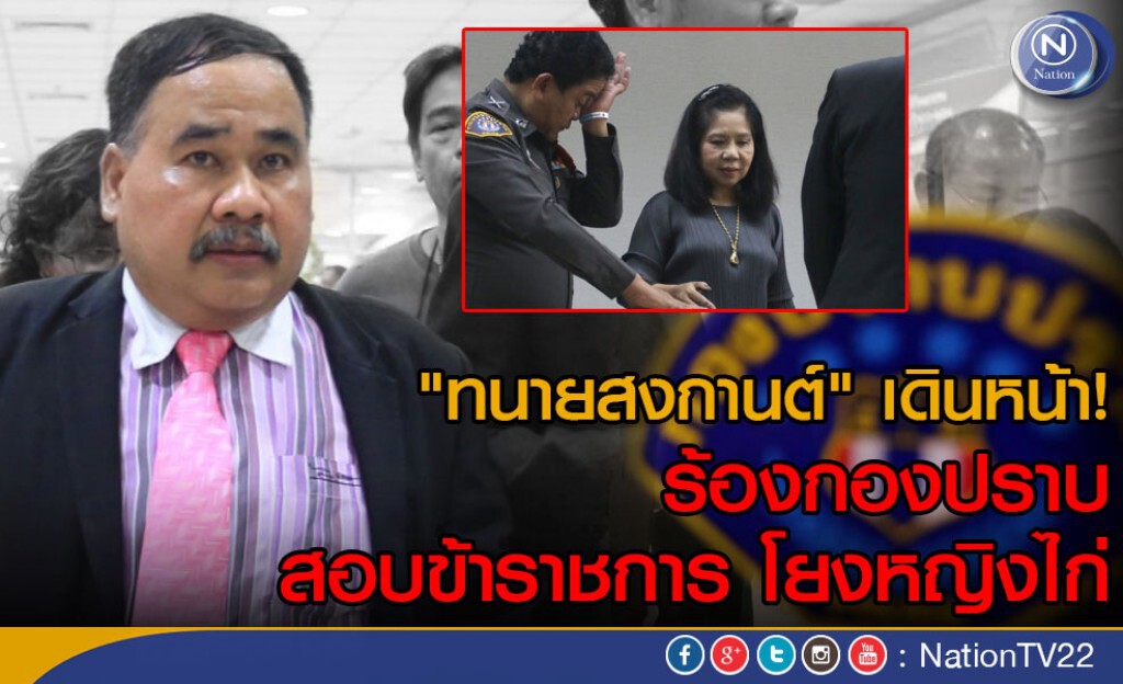 "ทนายสงกานต์" เดินหน้า! ร้องกองปราบ
สอบข้าราชการ โยงหญิงไก่