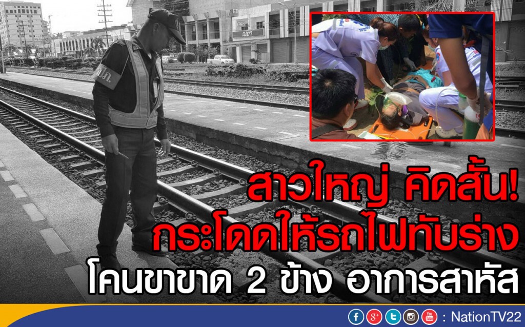 สาวใหญ่ คิดสั้น!
กระโดดให้รถไฟทับร่าง
โคนขาขาด 2 ข้าง อาการสาหัส
