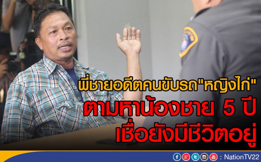 พี่ชายอดีตคนขับรถ"หญิงไก่"
 ตามหาน้องชาย 5 ปี เชื่อยังมีชีวิตอยู่