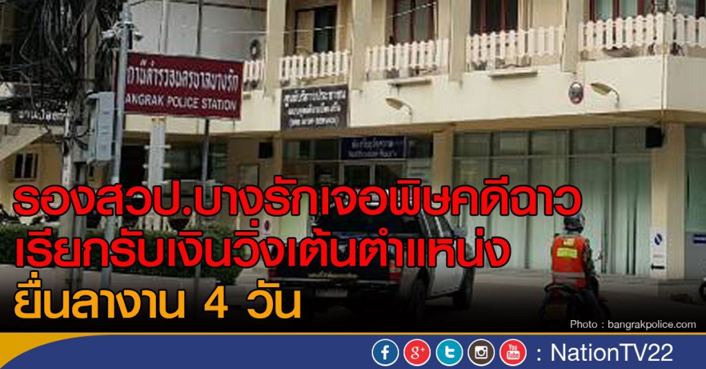 รองสวป.บางรักเจอพิษคดีฉาว
เรียกรับเงินวิ่งเต้นตำแหน่ง
ยื่นลางาน 4 วัน