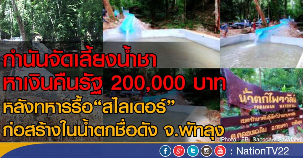 กำนันจัดเลี้ยงน้ำชาหาเงินคืนรัฐ 200,000 บาท
หลังทหารรื้อ"สไลเดอร์"ก่อสร้างในน้ำตกชื่อดัง จ.พัทลุง