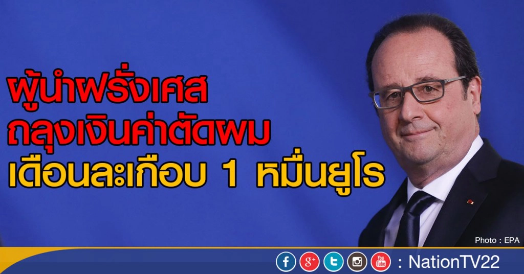 ผู้นำฝรั่งเศส ถลุงเงินค่าตัดผม เดือนละเกือบ 1 หมื่นยูโร