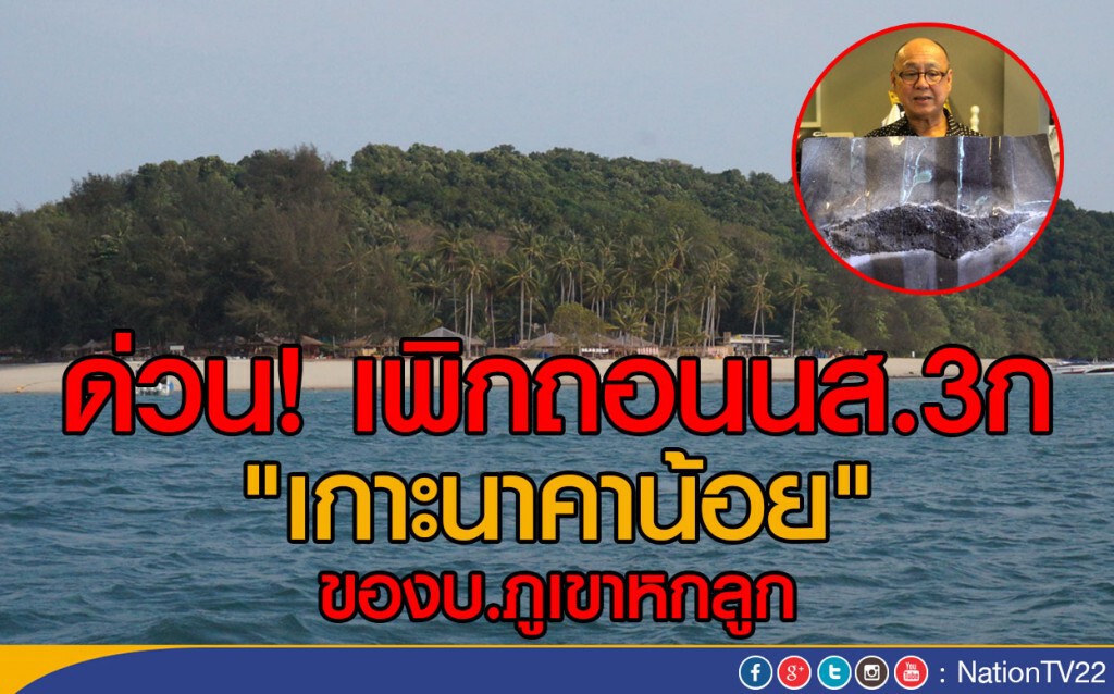 ด่วน! เพิกถอน นส.3ก "เกาะนาคาน้อย" ของบริษัท ภูเขาหกลูก