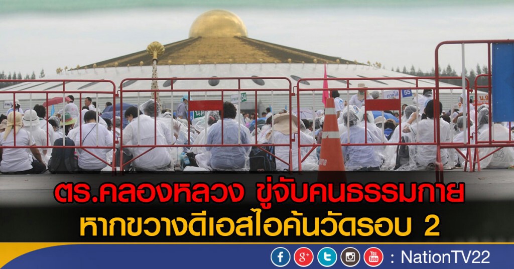 ตร.คลองหลวง ขู่จับคนธรรมกาย
หากขวางดีเอสไอค้นวัดรอบ 2