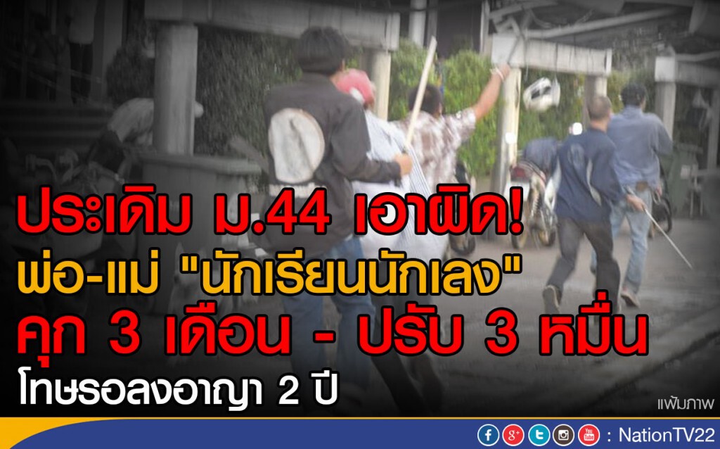 ประเดิม ม.44 เอาผิด! พ่อ-แม่ "นักเรียนนักเลง" 
คุก 3 เดือน - ปรับ 3หมื่น โทษรอลงอาญา 2 ปี