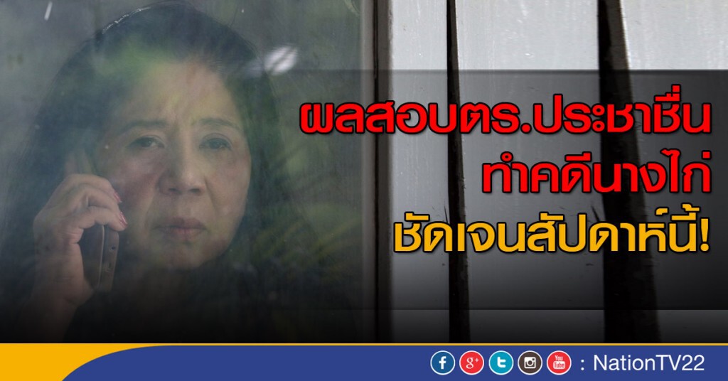 ผลสอบตร.ประชาชื่นทำคดีนางไก่ ชัดเจนสัปดาห์นี้!