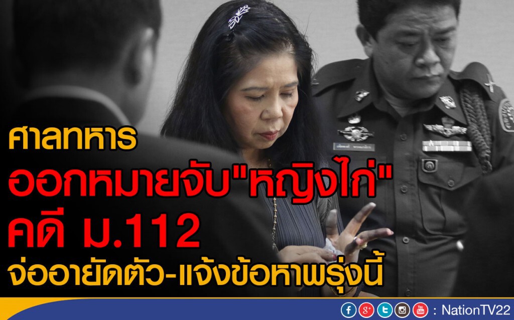 ศาลทหารออกหมายจับหญิงไก่ ม. 112 
เตรียมอายัดตัวแจ้งข้อหาพรุ่งนี้