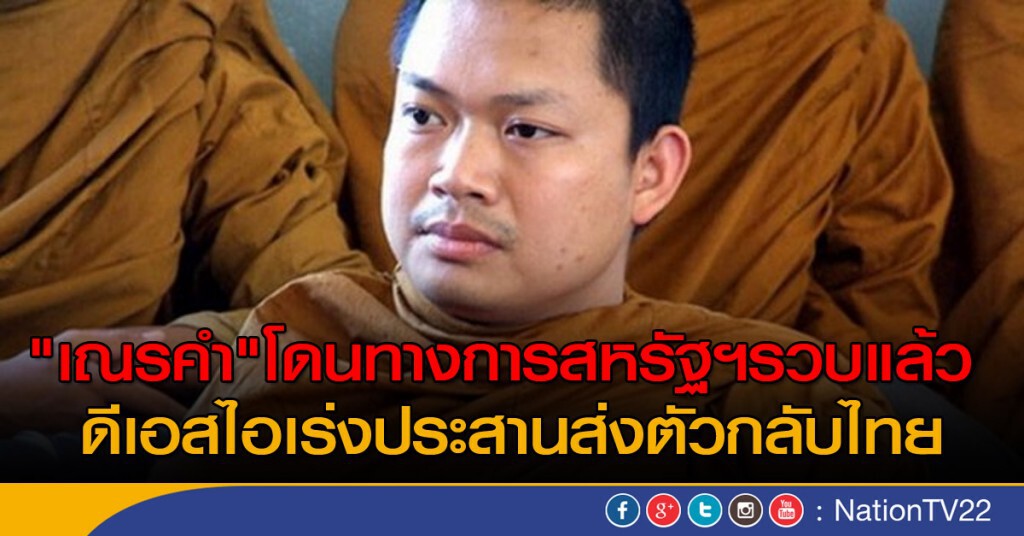 "เณรคำ"โดนทางการสหรัฐรวบตัวแล้ว ดีเอสไอเร่งประสานส่งตัวกลับไทย