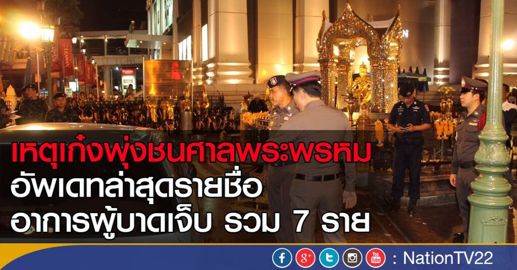 เหตุพุ่งชนศาลพระพรหม
อัพเดทล่าสุดรายชื่อ-อาการผู้บาดเจ็บ รวม 7 ราย