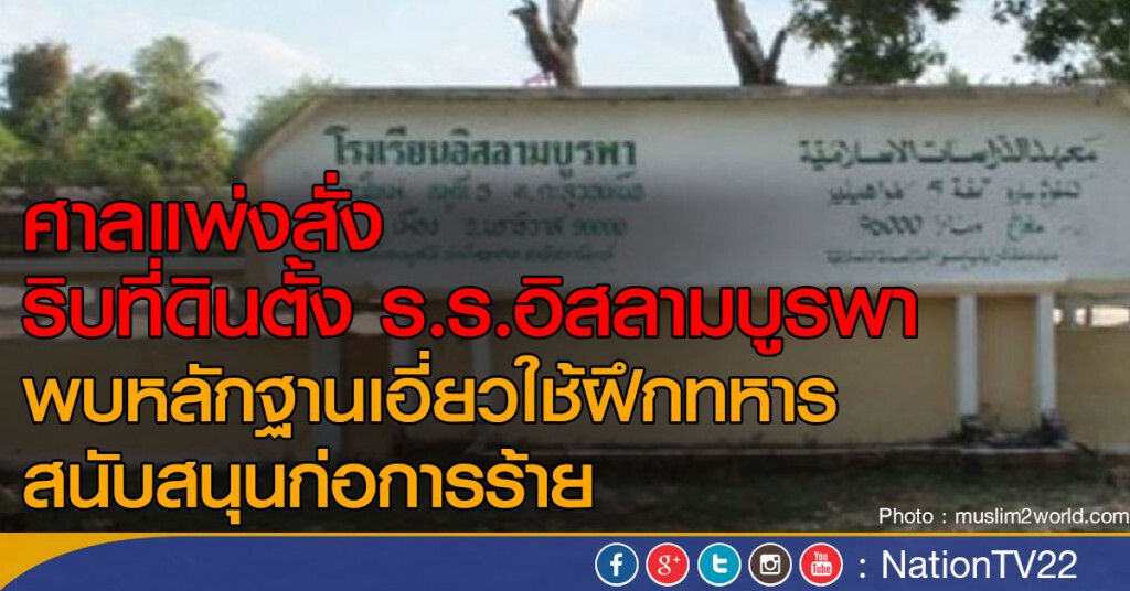 ศาลแพ่งสั่ง ริบที่ดินตั้ง ร.ร.อิสลามบูรพา
พบหลักฐานใช้ฝึกทหาร-ปลุกระดมสนับสนุนก่อการร้าย