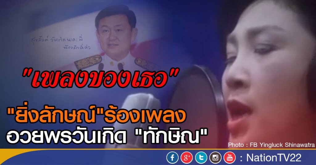 "ยิ่งลักษณ์" ร้องเพลงอวยพร "ทักษิณ" "ยิ่งลักษณ์" ร้องเพลงอวยพร "ทักษิณ"