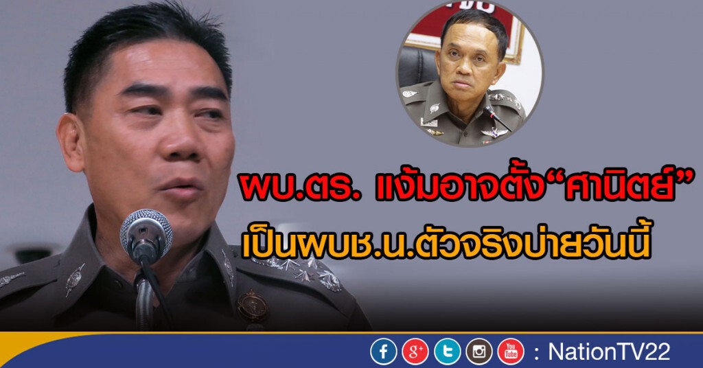 ผบ.ตร. แง้มอาจตั้ง"ศานิตย์"
เป็นผบช.น.ตัวจริงบ่ายวันนี้ ผบ.ตร. แง้มอาจตั้ง"ศานิตย์"
เป็นผบช.น.ตัวจริงบ่ายวันนี้
