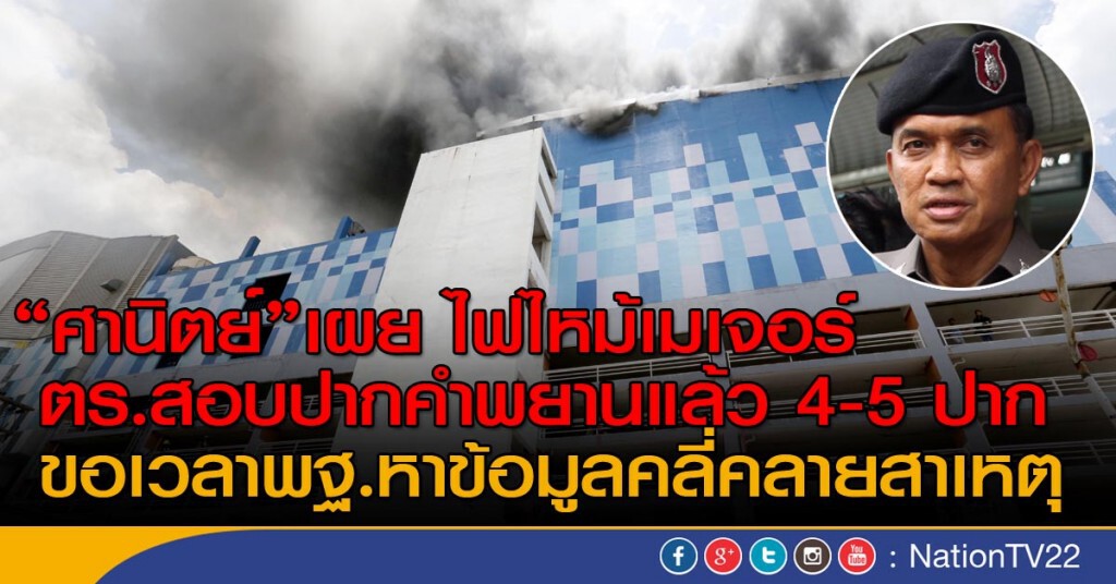ไฟไหม้เมเจอร์ ตร.สอบปากคำพยานแล้ว 4-5 ปาก ขอเวลาพฐ.หาข้อมูลคลี่คลายสาเหตุ ไฟไหม้เมเจอร์ ตร.สอบปากคำพยานแล้ว 4-5 ปาก ขอเวลาพฐ.หาข้อมูลคลี่คลายสาเหตุ