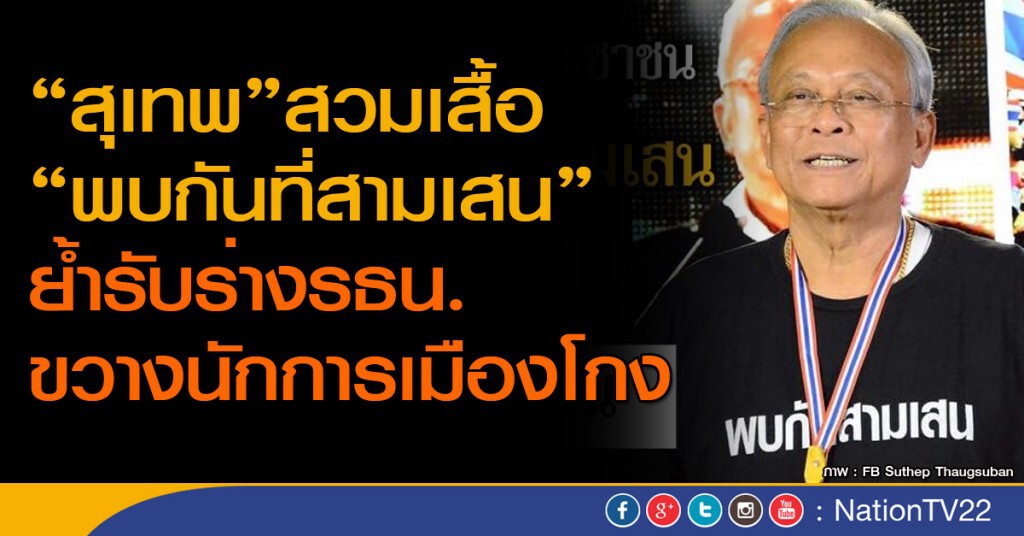 "สุเทพ" สวมเสื้อ"พบกันที่สามเสน" ย้ำรับร่างรธน.ขวางนักการเมืองโกง