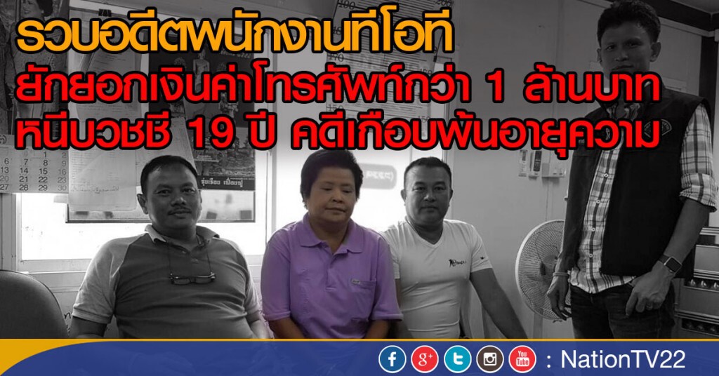 รวบอดีตพนักงานทีโอที ยักยอกเงินค่าโทรศัพท์กว่า 1 ล้านบาท
หนีบวชชี 19 ปี คดีเกือบพ้นอายุความ รวบอดีตพนักงานทีโอที ยักยอกเงินค่าโทรศัพท์กว่า 1 ล้านบาท
หนีบวชชี 19 ปี คดีเกือบพ้นอายุความ