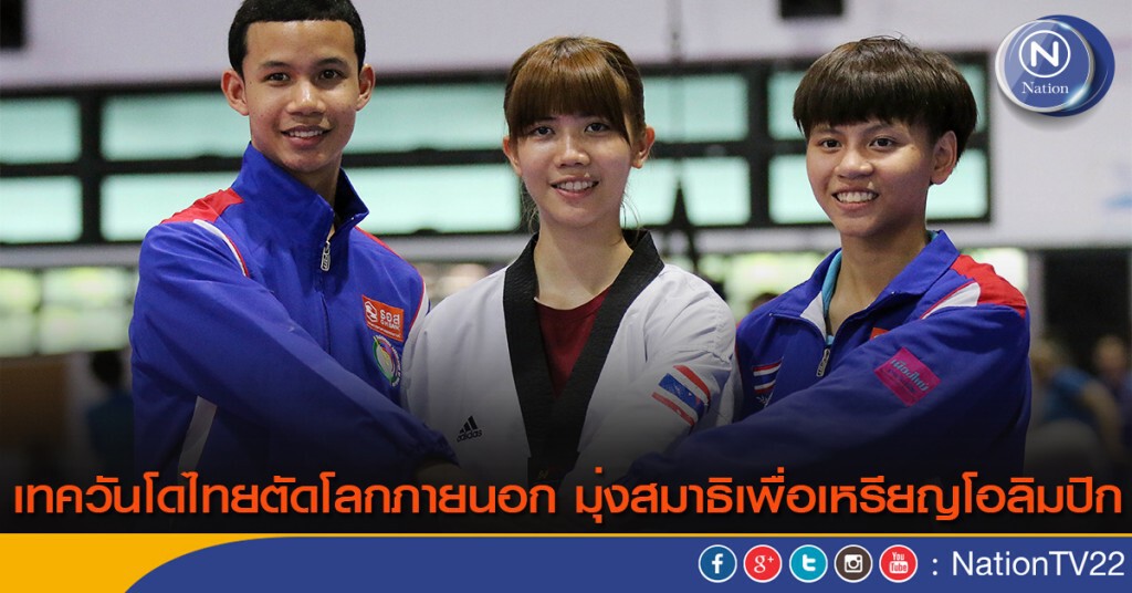 เทควันโดไทยตัดโลกภายนอก มุ่งสมาธิเพื่อเหรียญโอลิมปิก เทควันโดไทยตัดโลกภายนอก มุ่งสมาธิเพื่อเหรียญโอลิมปิก