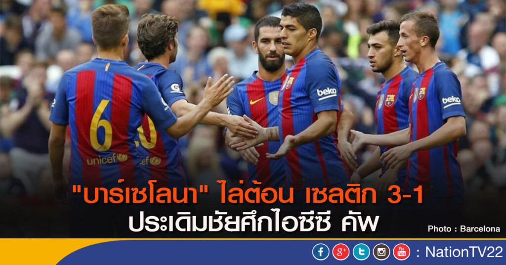 "บาร์เซโลนา" ไล่ต้อน เซลติก 3-1 ประเดิมชัยศึกไอซีซี คัพ