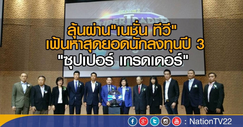 ลุ้นผ่าน "เนชั่น ทีวี" หาสุดยอดนักลงทุนปี 3 "ซุปเปอร์ เทรดเดอร์"