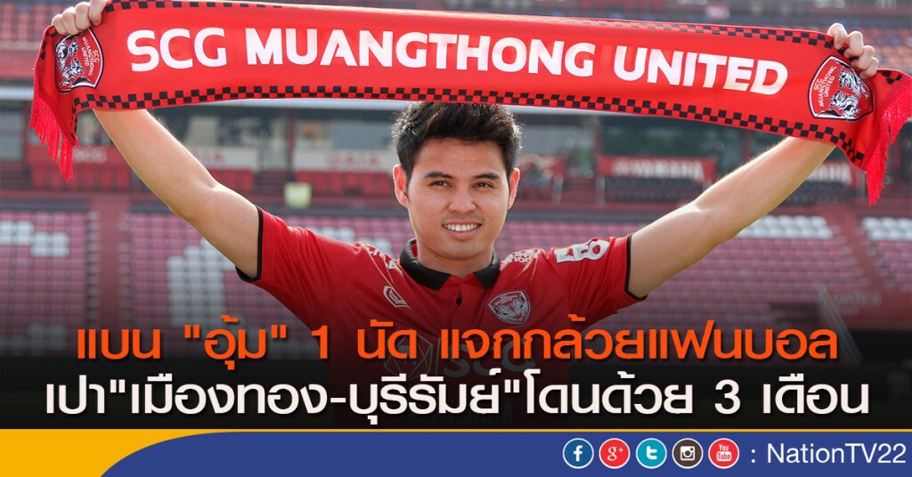 แบน "อุ้ม" 1 นัด แจกกล้วยแฟนบอล เปา"เมืองทอง-บุรีรัมย์"โดนด้วย 3 เดือน