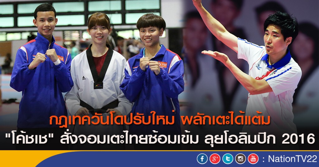 กฏเทควันโดปรับใหม่ ผลักเตะได้แต้ม "โค้ชเช" สั่งจอมเตะไทยซ้อมเข้ม ลุยโอลิมปิก 2016