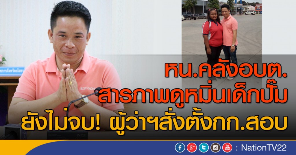 หน.คลังอบต.สารภาพดูหมิ่นเด็กปั๊ม ยังไม่จบ! ผู้ว่าฯสั่งตั้งกก.สอบ