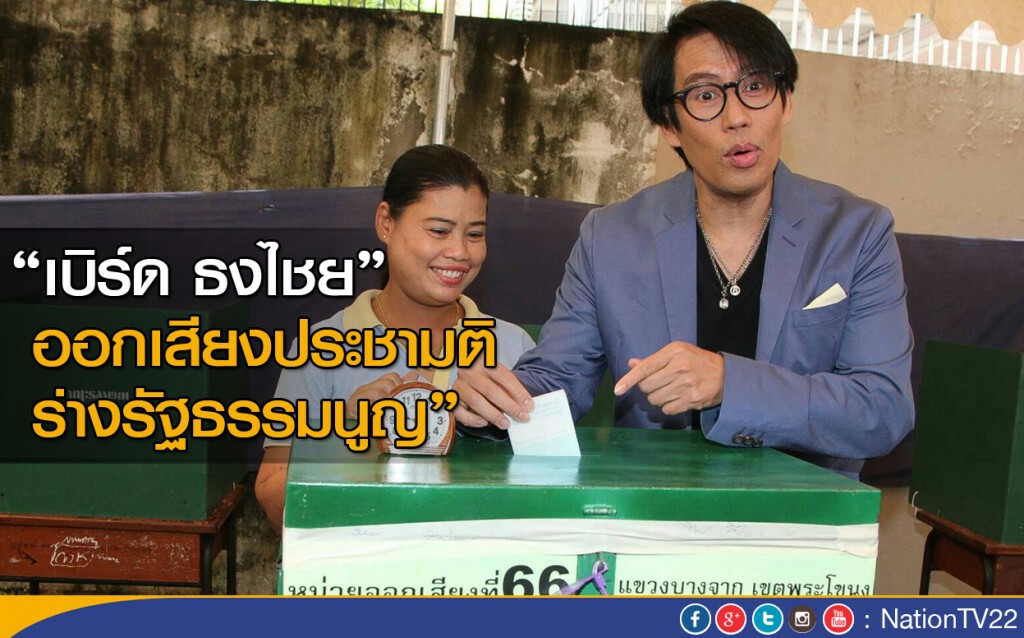 "เบิร์ด ธงไชย" ออกเสียงประชามติร่างรัฐธรรมนูญ "เบิร์ด ธงไชย" ออกเสียงประชามติร่างรัฐธรรมนูญ
