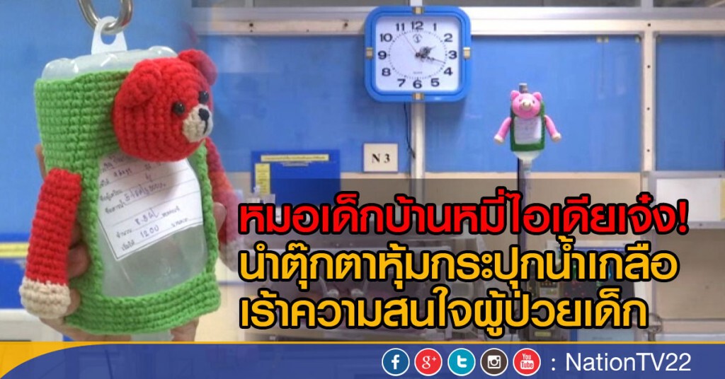 หมอเด็กบ้านหมี่ไอเดียเจ๋ง! นำตุ๊กตาหุ้มกระปุกน้ำเกลือ 
เร้าความสนใจผู้ป่วยเด็ก