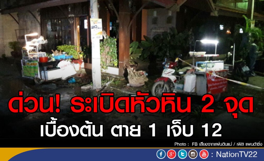 ด่วน! ระเบิดหัวหิน 2 จุด 
เบื้องต้น ตาย 1 เจ็บ 12