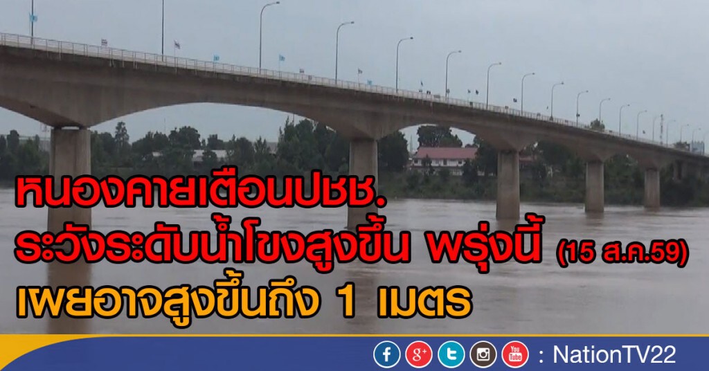 หนองคายเตือนปชช.
ระวังระดับน้ำโขงสูงขึ้น พรุ่งนี้ (15 ส.ค.59)
เผยอาจสูงขึ้นถึง 1 เมตร