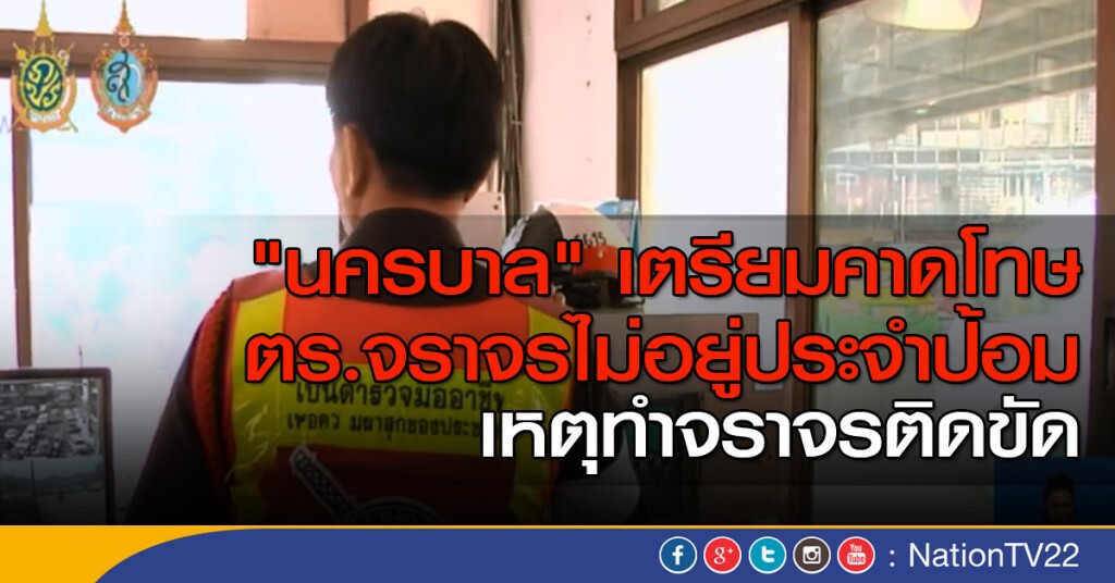 "นครบาล" เตรียมคาดโทษ ตร.จราจรไม่อยู่ประจำป้อม เหตุทำจราจรติดขัด "นครบาล" เตรียมคาดโทษ ตร.จราจรไม่อยู่ประจำป้อม เหตุทำจราจรติดขัด