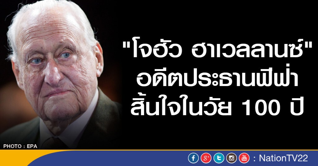 อดีตประธานฟีฟ่า "ฮาเวลลานซ์" สิ้นใจอายุ 100 ปี อดีตประธานฟีฟ่า "ฮาเวลลานซ์" สิ้นใจอายุ 100 ปี