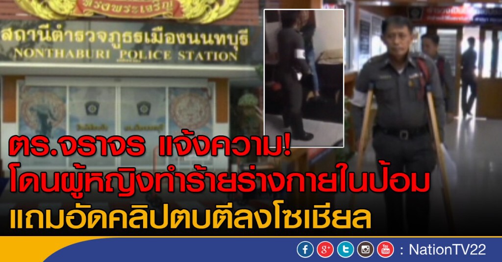 ตร.จราจร แจ้งความหญิงสาว ถูกทำร้ายร่างกายในป้อม
แถมอัดคลิปตบตีลงโซเชียล