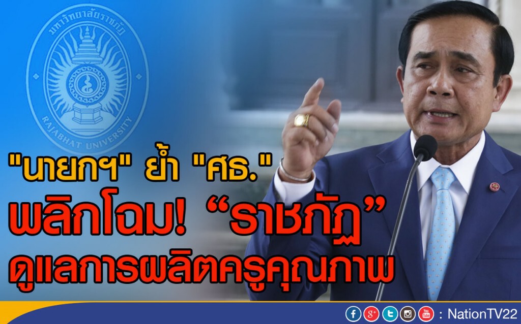 "นายกฯ" ย้ำ "ศธ." พลิกโฉม!"ราชภัฏ"
ดูแลการผลิตครูคุณภาพ
