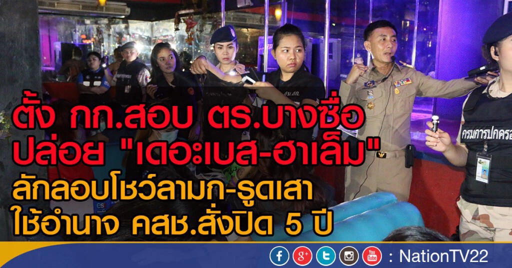 ตั้ง กก.สอบ ตร.บางซื่อ
ปล่อย "เดอะเบส-ฮาเล็ม"
ลักลอบโชว์ลามก-รูดเสา
สั่งปิด 5 ปี ตั้ง กก.สอบ ตร.บางซื่อ
ปล่อย "เดอะเบส-ฮาเล็ม"
ลักลอบโชว์ลามก-รูดเสา
สั่งปิด 5 ปี