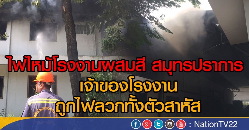 ไฟไหม้โรงงานผสมสี เจ้าของโรงงานถูกไฟลวกทั้งตัวสาหัส