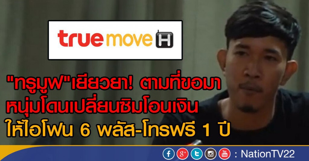 "ทรูมูฟ "  เยียวยา!  ตามที่ขอมา
หนุ่มโดนเปลี่ยนซิมโอนเงิน
ให้ไอโฟน 6 พลัส -โทรฟรี 1 ปี