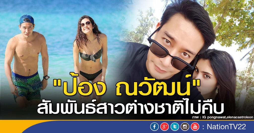 "ป้อง ณวัฒน์" สัมพันธ์สาวต่างชาติไม่คืบ