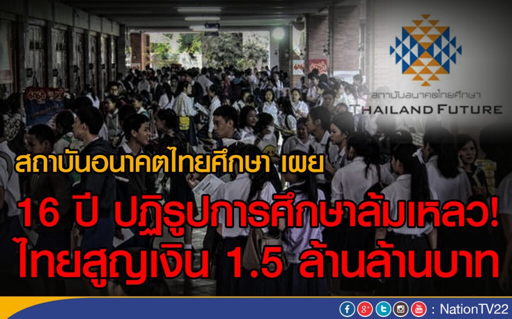 16 ปี ปฎิรูปการศึกษาล้มเหลว! ไทยสูญเงิน 1.5 ล้านล้านบาท