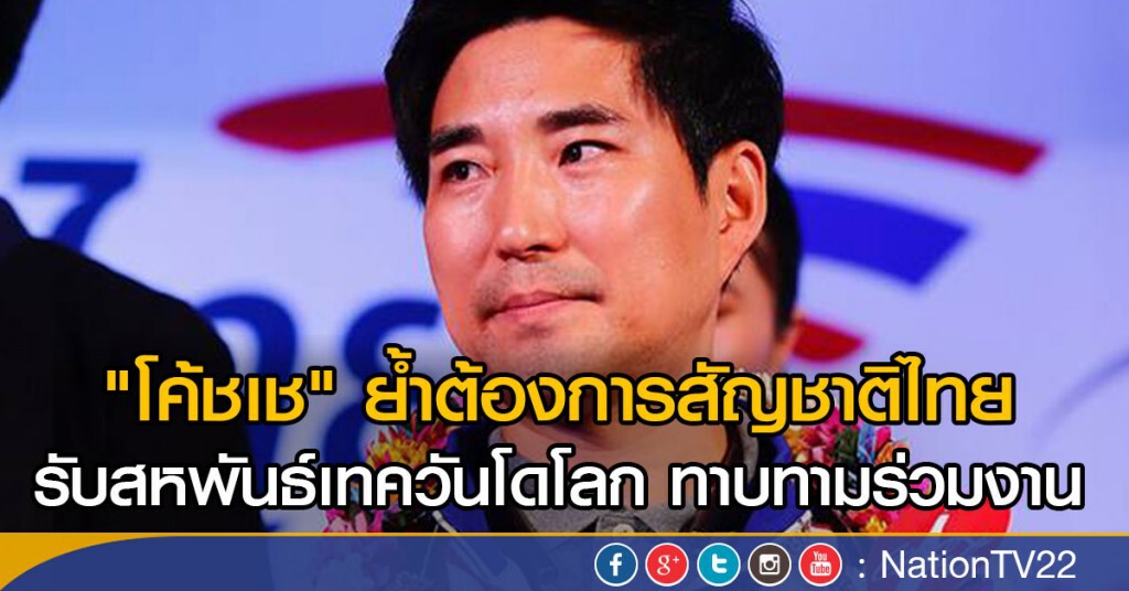 "โค้ชเช" ย้ำต้องการสัญชาติไทย รับสหพันธ์เทควันโดโลก ทาบทามร่วมงาน